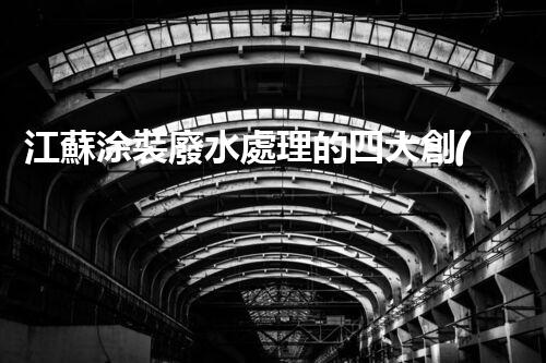 江蘇涂裝廢水處理的四大創(chuàng)新技術(shù)，引領(lǐng)環(huán)保新潮流？